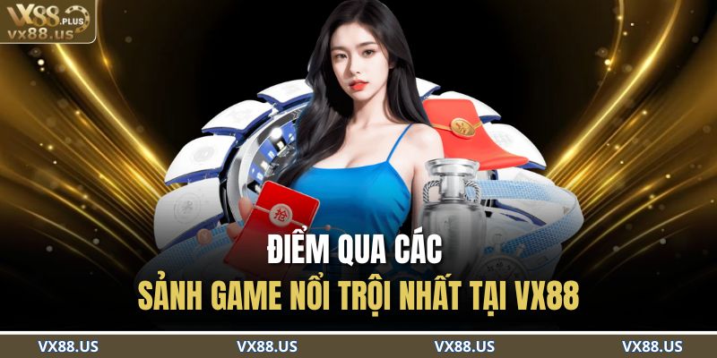 Điểm qua các sảnh game nổi trội nhất tại VX88